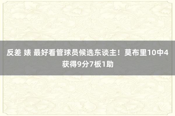反差 婊 最好看管球员候选东谈主！莫布里10中4获得9分7板1助